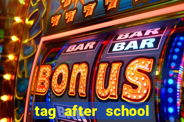 tag after school apk download